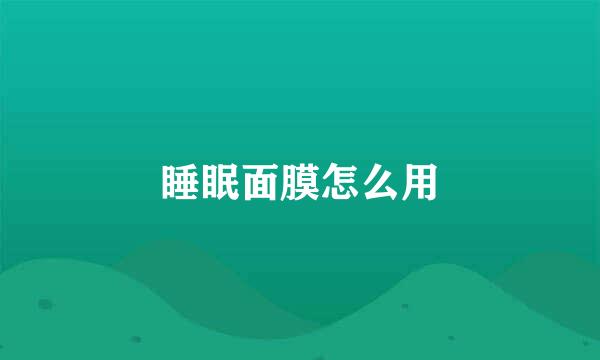 睡眠面膜怎么用