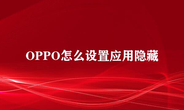 OPPO怎么设置应用隐藏