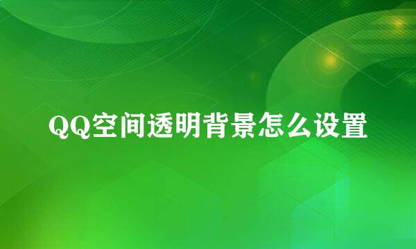 QQ空间透明背景怎么设置