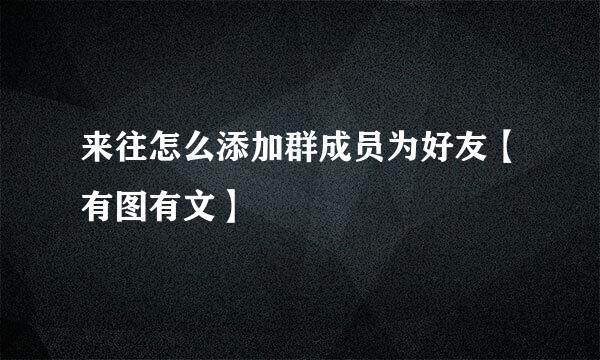 来往怎么添加群成员为好友【有图有文】