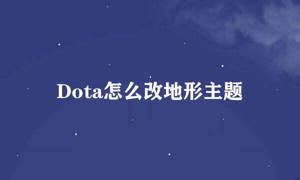 Dota怎么改地形主题