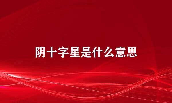 阴十字星是什么意思