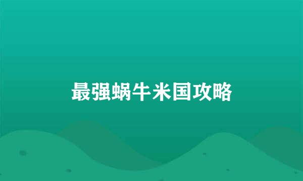 最强蜗牛米国攻略