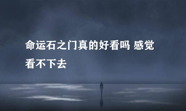 命运石之门真的好看吗 感觉看不下去