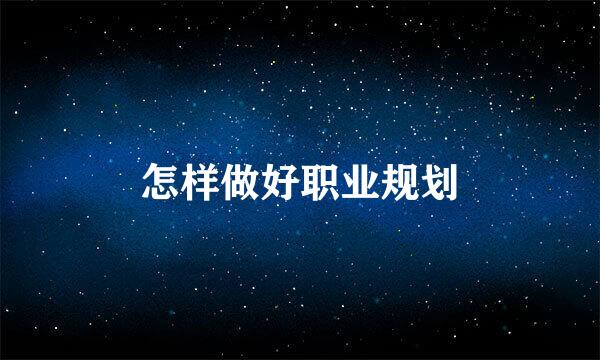 怎样做好职业规划