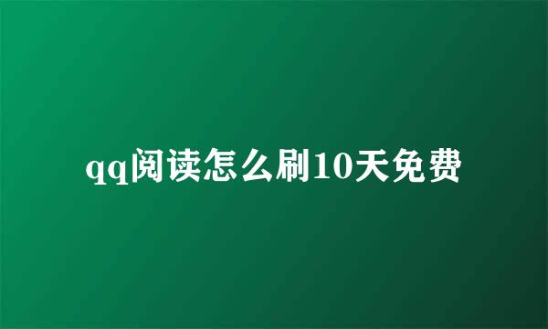 qq阅读怎么刷10天免费
