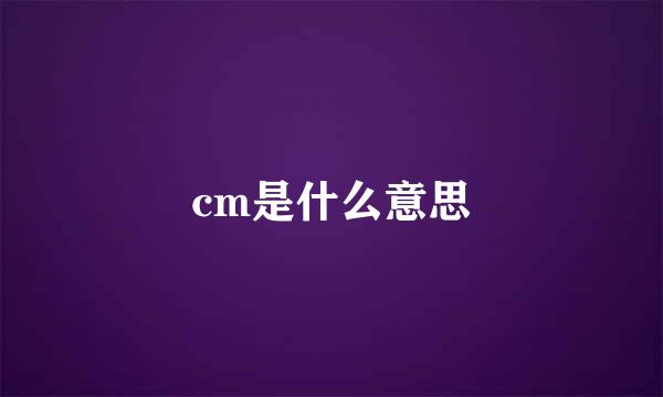 cm是什么意思