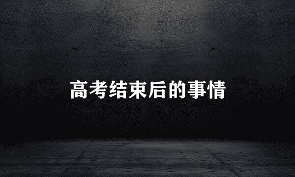 高考结束后的事情
