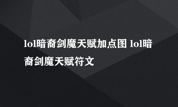 lol暗裔剑魔天赋加点图 lol暗裔剑魔天赋符文