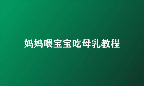 妈妈喂宝宝吃母乳教程