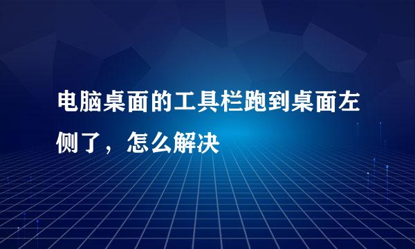 电脑桌面的工具栏跑到桌面左侧了，怎么解决