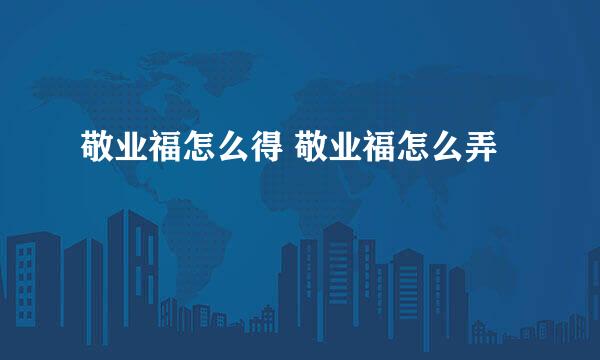 敬业福怎么得 敬业福怎么弄