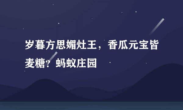 岁暮方思媚灶王，香瓜元宝皆麦糖？蚂蚁庄园