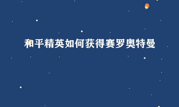 和平精英如何获得赛罗奥特曼