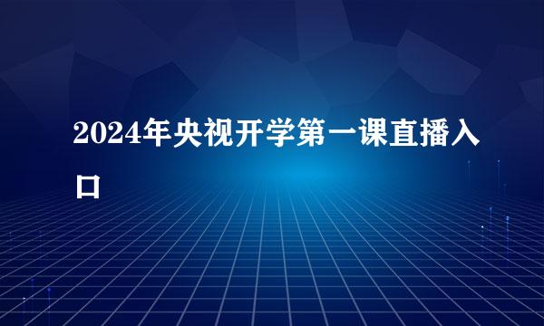 2024年央视开学第一课直播入口