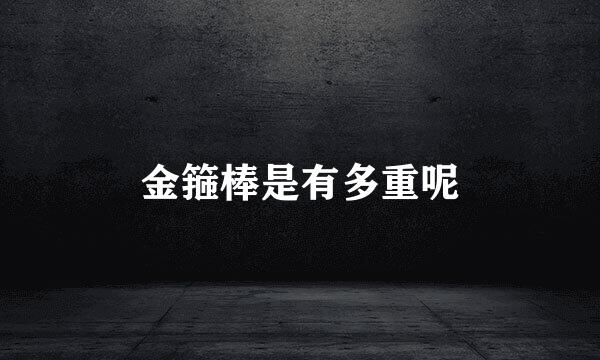 金箍棒是有多重呢