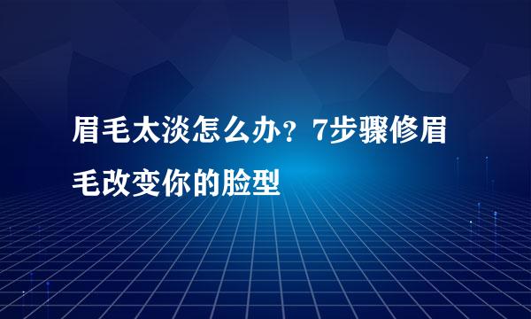 眉毛太淡怎么办？7步骤修眉毛改变你的脸型