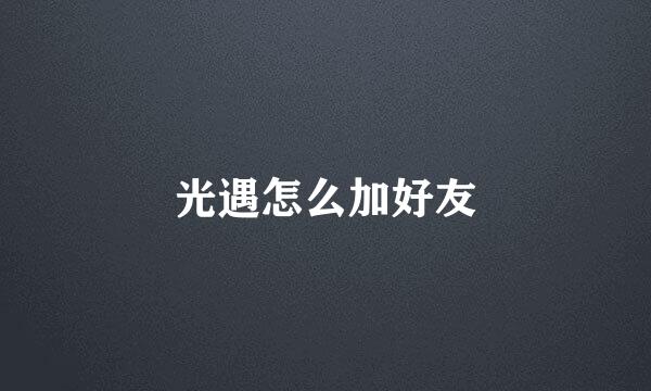 光遇怎么加好友