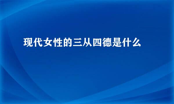 现代女性的三从四德是什么 