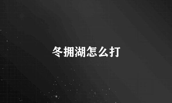 冬拥湖怎么打