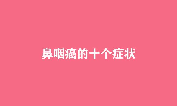 鼻咽癌的十个症状