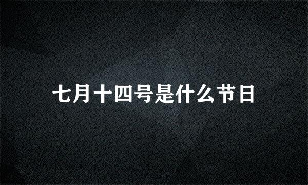 七月十四号是什么节日