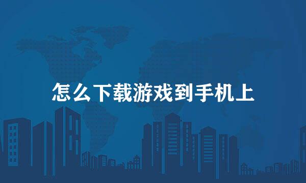 怎么下载游戏到手机上