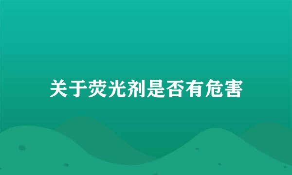 关于荧光剂是否有危害