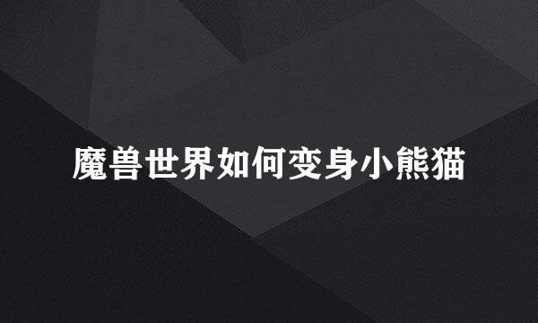 魔兽世界如何变身小熊猫