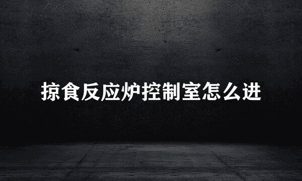 掠食反应炉控制室怎么进