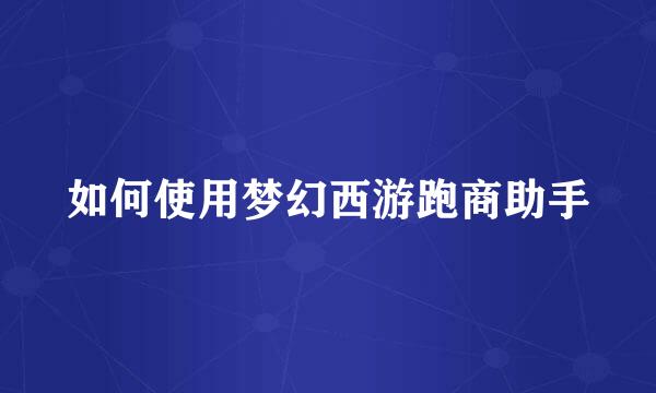 如何使用梦幻西游跑商助手