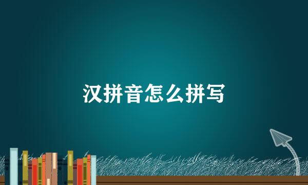 汉拼音怎么拼写