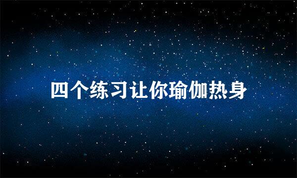 四个练习让你瑜伽热身