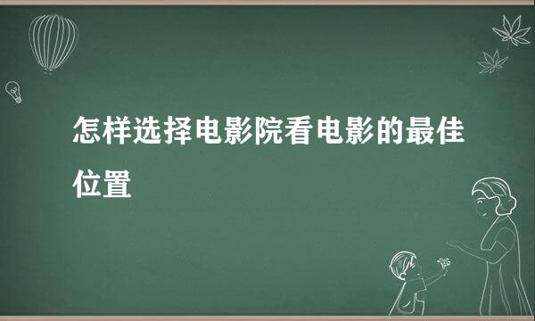 怎样选择电影院看电影的最佳位置