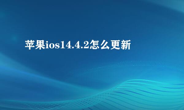 苹果ios14.4.2怎么更新