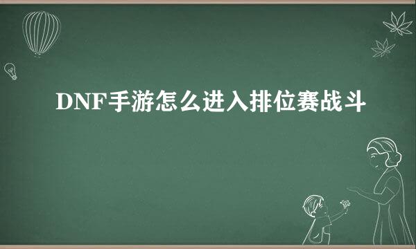 DNF手游怎么进入排位赛战斗