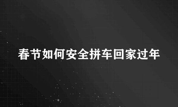 春节如何安全拼车回家过年