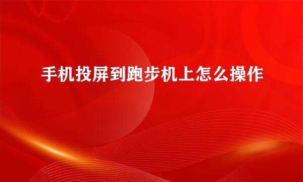 手机投屏到跑步机上怎么操作