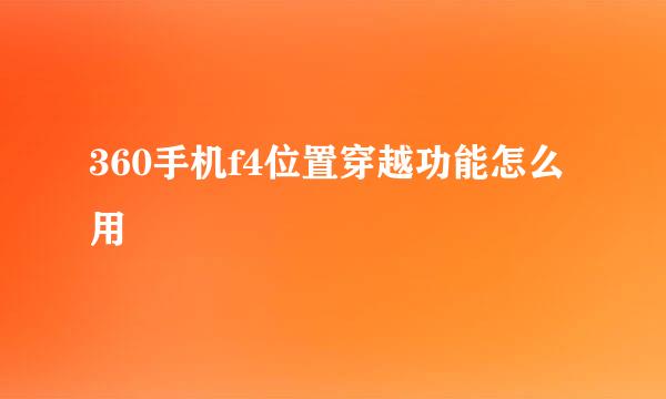 360手机f4位置穿越功能怎么用