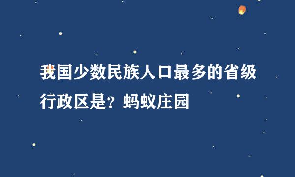 我国少数民族人口最多的省级行政区是？蚂蚁庄园