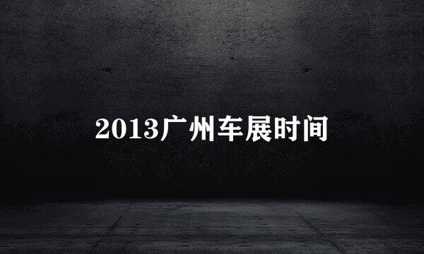 2013广州车展时间
