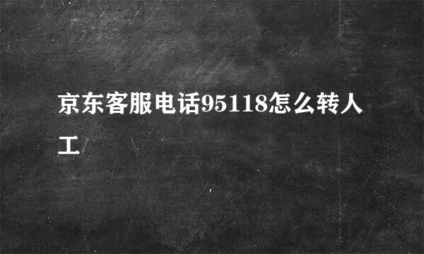 京东客服电话95118怎么转人工