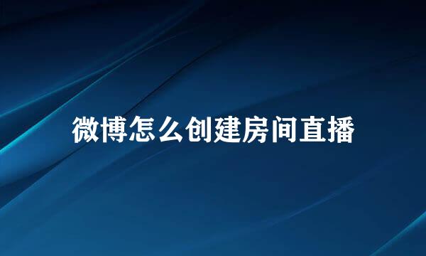 微博怎么创建房间直播