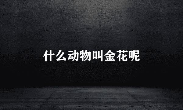 什么动物叫金花呢
