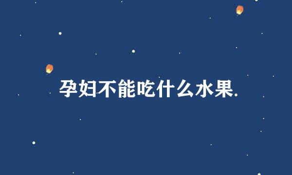 孕妇不能吃什么水果