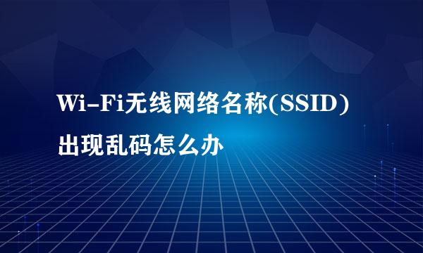Wi-Fi无线网络名称(SSID)出现乱码怎么办