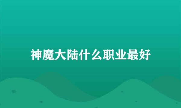 神魔大陆什么职业最好