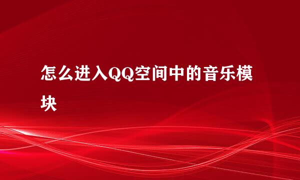 怎么进入QQ空间中的音乐模块