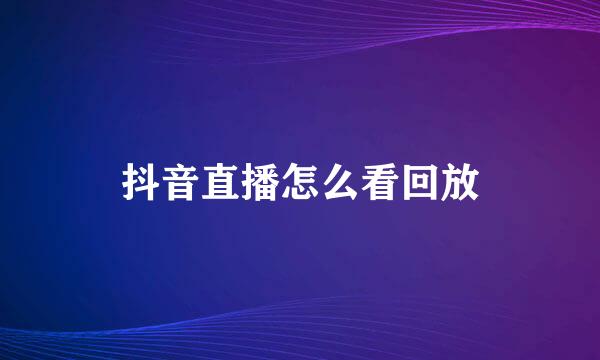 抖音直播怎么看回放
