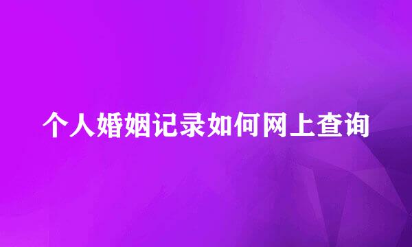 个人婚姻记录如何网上查询